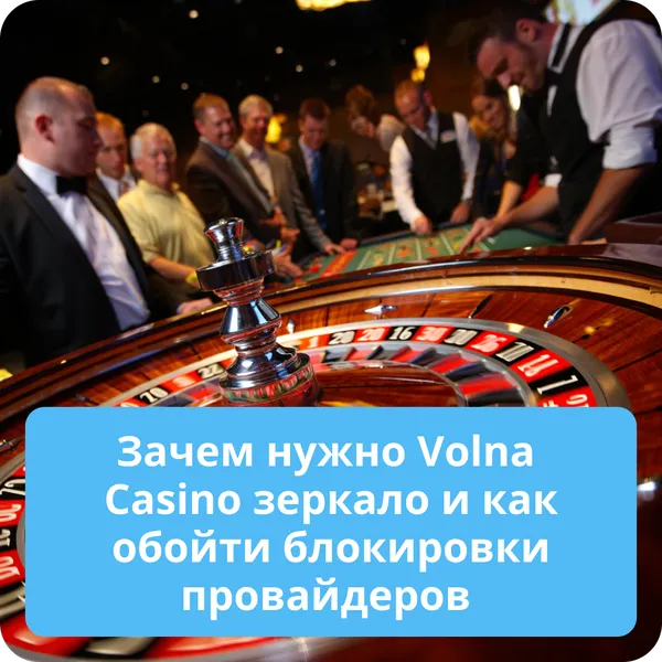 Зачем нужно Volna Casino зеркало и как обойти блокировки провайдеров